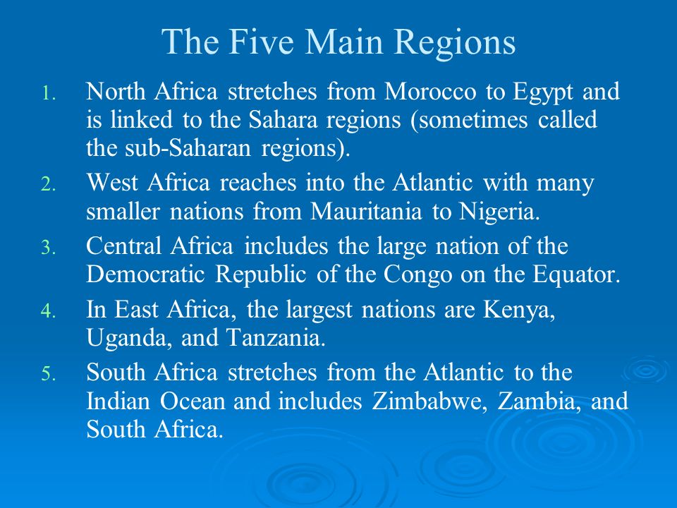 The Five Main Regions North Africa stretches from Morocco to Egypt and is linked to the Sahara regions (sometimes called the sub-Saharan regions).