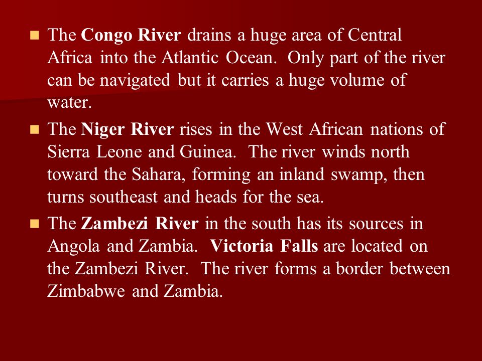 The Congo River drains a huge area of Central Africa into the Atlantic Ocean. Only part of the river can be navigated but it carries a huge volume of water.