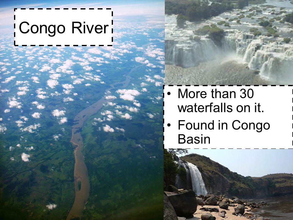 Congo River More than 30 waterfalls on it. Found in Congo Basin