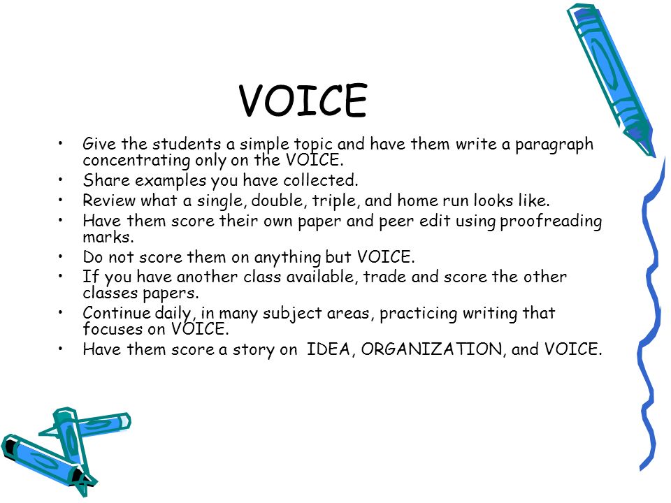 VOICE Give the students a simple topic and have them write a paragraph concentrating only on the VOICE.