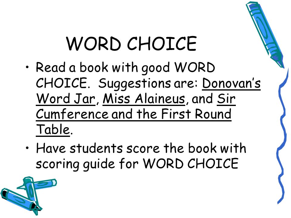 WORD CHOICE Read a book with good WORD CHOICE. Suggestions are: Donovan’s Word Jar, Miss Alaineus, and Sir Cumference and the First Round Table.