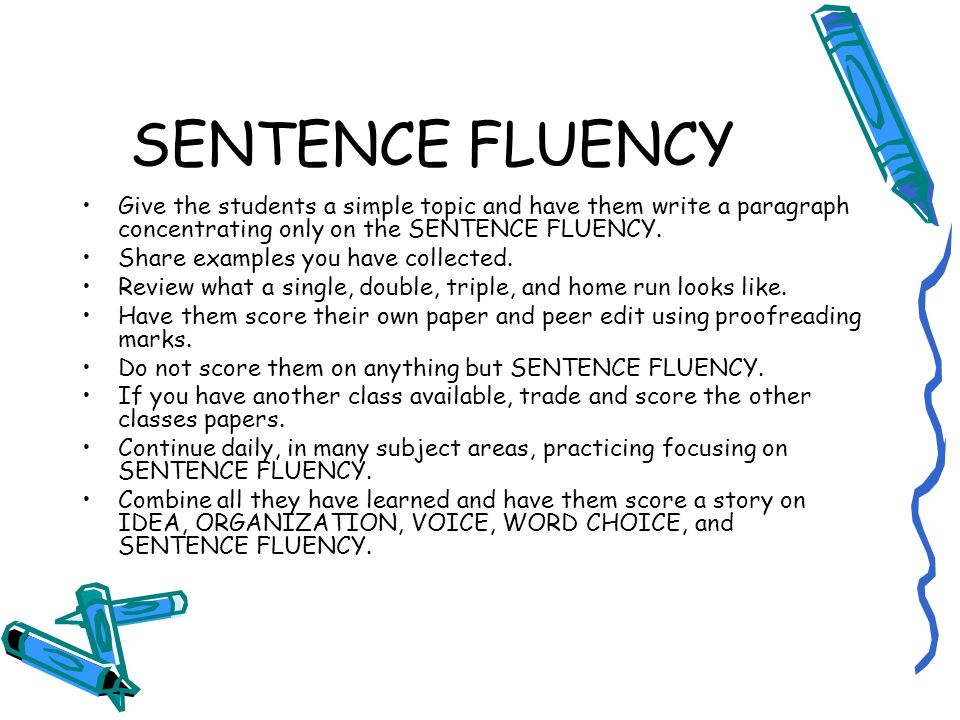 SENTENCE FLUENCY Give the students a simple topic and have them write a paragraph concentrating only on the SENTENCE FLUENCY.