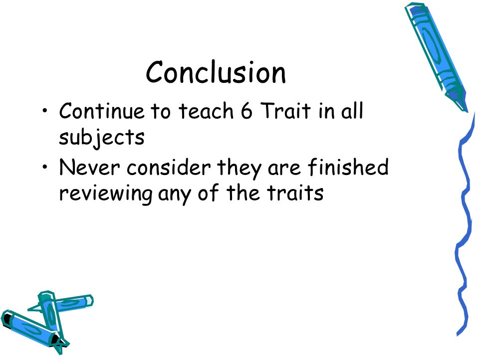 Conclusion Continue to teach 6 Trait in all subjects