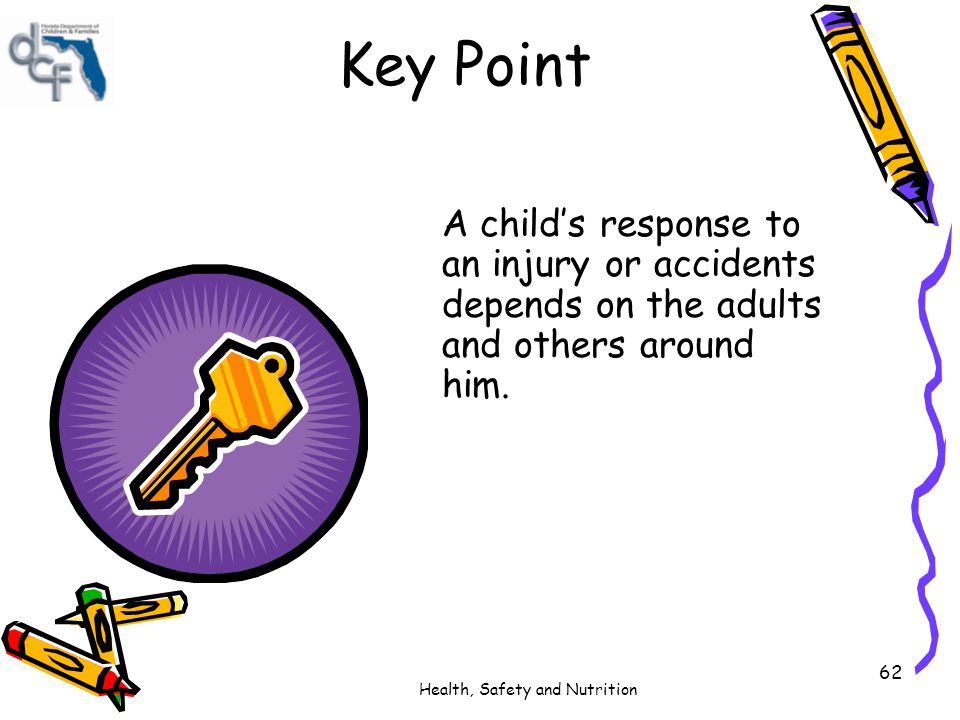 Key Point A child’s response to an injury or accidents depends on the adults and others around him.