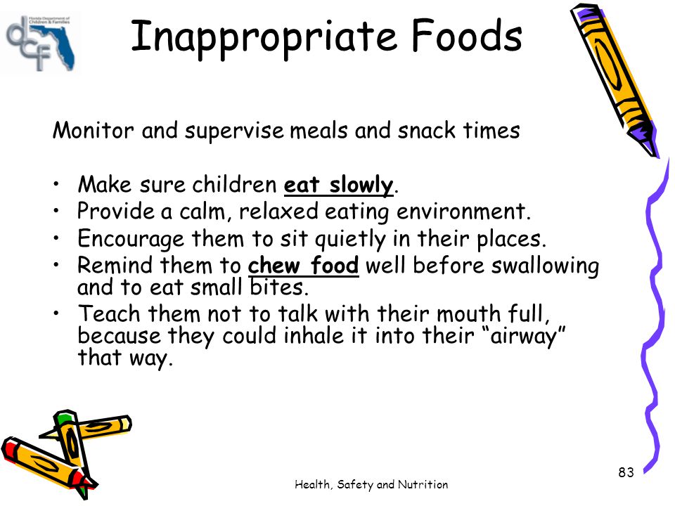 Inappropriate Foods Monitor and supervise meals and snack times