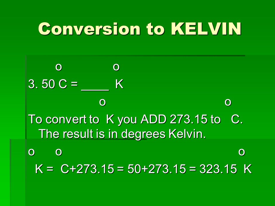 Conversion to KELVIN o o C = ____ K o o