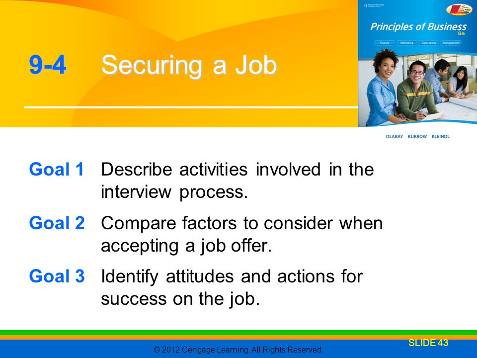 9-4 Securing a Job Goal 1 Describe activities involved in the interview process. Goal 2 Compare factors to consider when accepting a job offer.