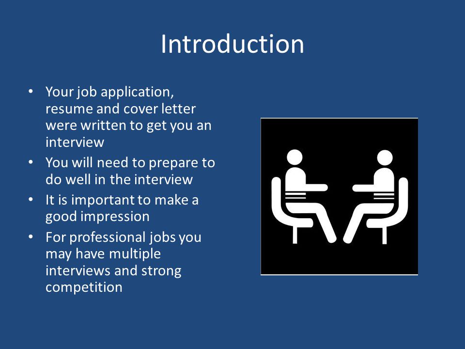 Introduction Your job application, resume and cover letter were written to get you an interview.
