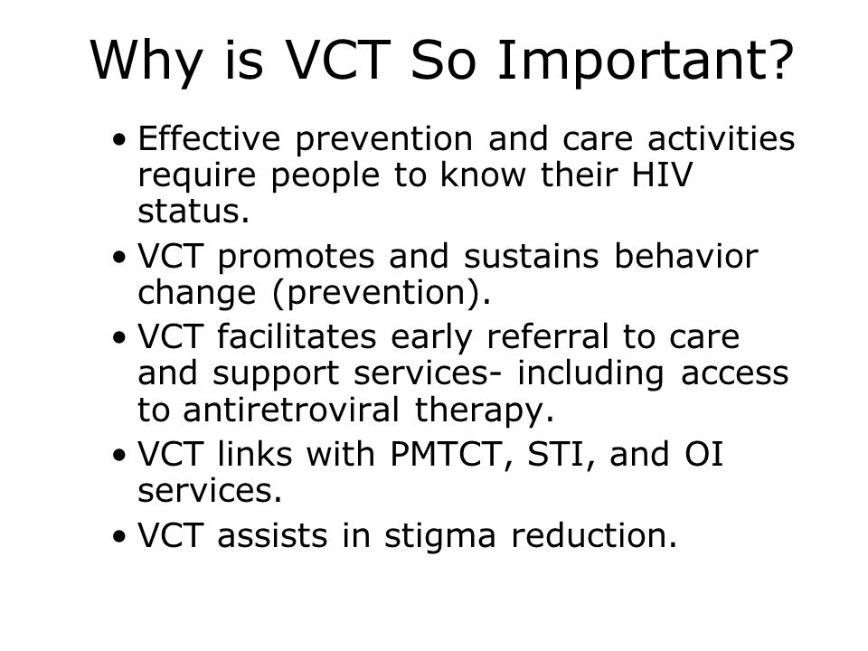 Why is VCT So Important Effective prevention and care activities require people to know their HIV status.