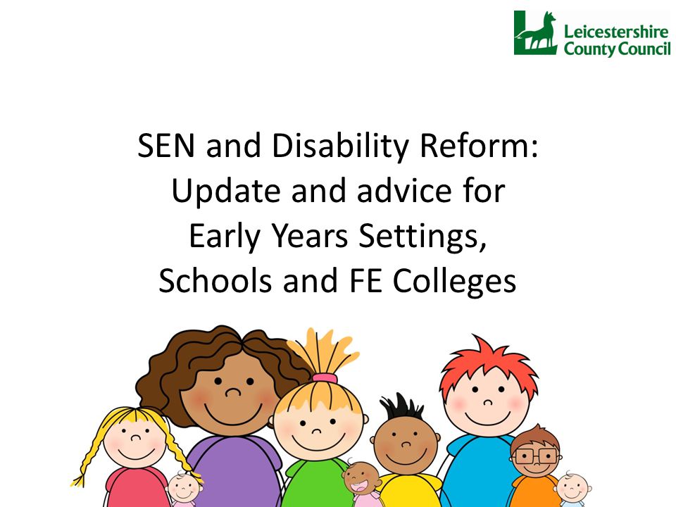SEN and Disability Reform: Update and advice for Early Years Settings, Schools and FE Colleges