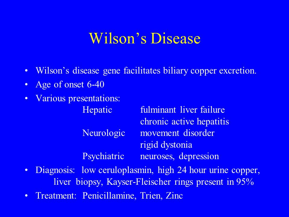 Wilson’s Disease Wilson’s disease gene facilitates biliary copper excretion. Age of onset