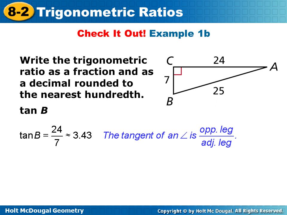 Check It Out! Example 1b Write the trigonometric ratio as a fraction and as a decimal rounded to. the nearest hundredth.