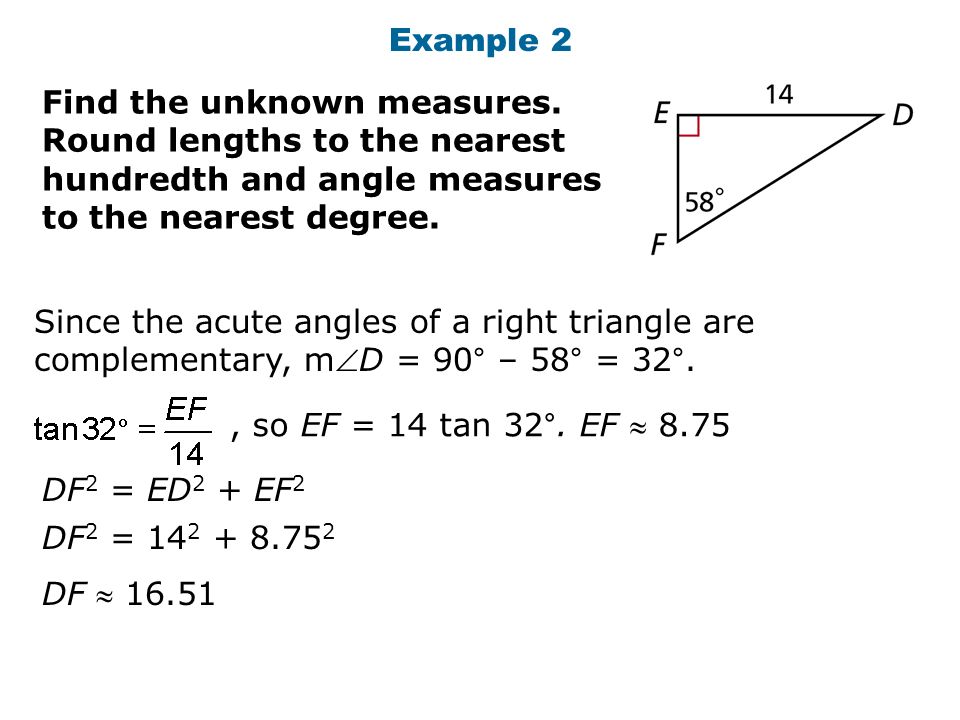 Example 2 Find the unknown measures. Round lengths to the nearest hundredth and angle measures to the nearest degree.
