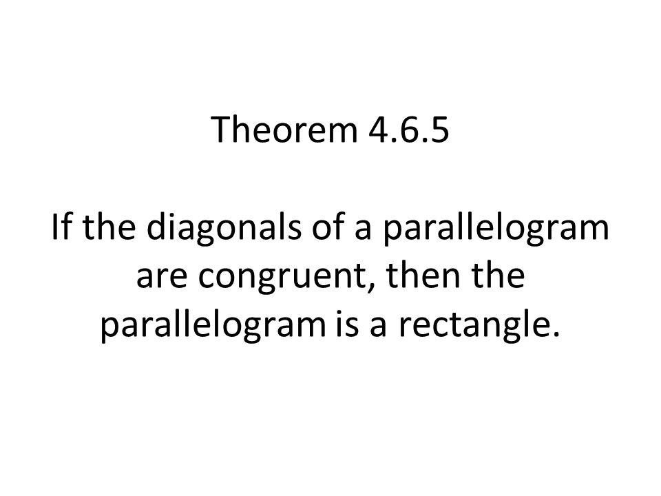Theorem If the diagonals of a parallelogram are congruent, then the parallelogram is a rectangle.