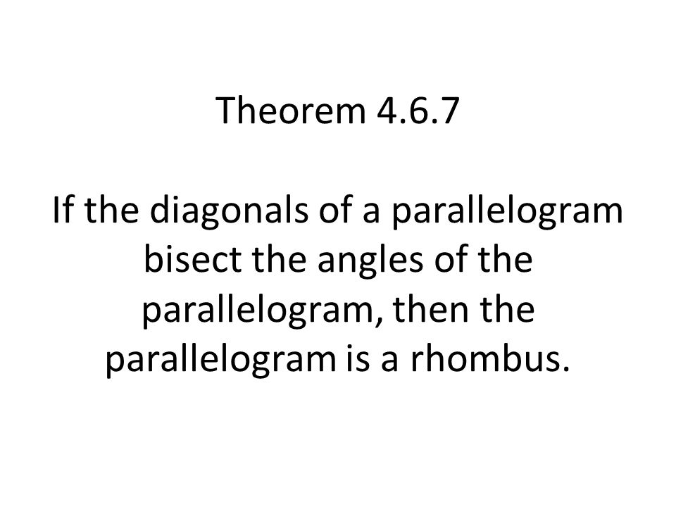 Theorem If the diagonals of a parallelogram bisect the angles of the parallelogram, then the parallelogram is a rhombus.