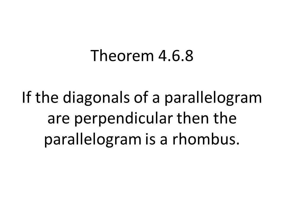 Theorem If the diagonals of a parallelogram are perpendicular then the parallelogram is a rhombus.