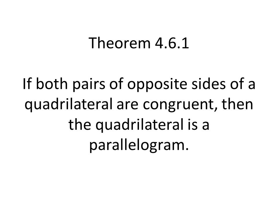 Theorem If both pairs of opposite sides of a quadrilateral are congruent, then the quadrilateral is a parallelogram.