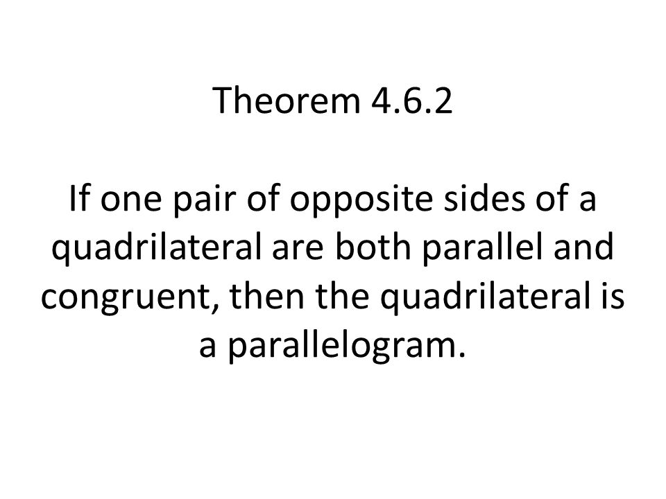 Theorem If one pair of opposite sides of a quadrilateral are both parallel and congruent, then the quadrilateral is a parallelogram.