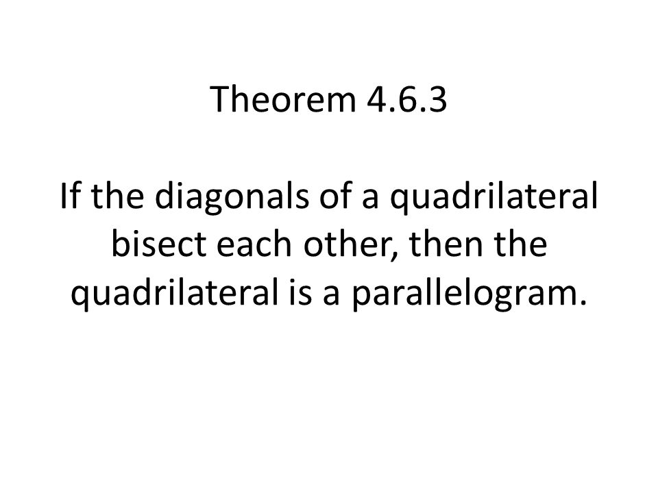 Theorem If the diagonals of a quadrilateral bisect each other, then the quadrilateral is a parallelogram.