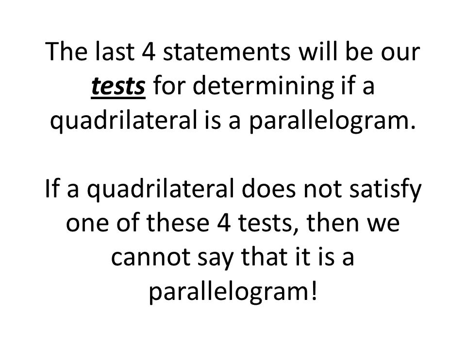 The last 4 statements will be our tests for determining if a quadrilateral is a parallelogram.