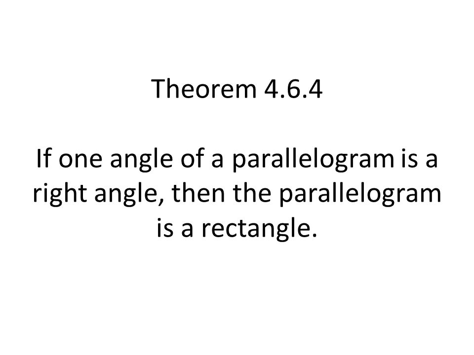 Theorem If one angle of a parallelogram is a right angle, then the parallelogram is a rectangle.
