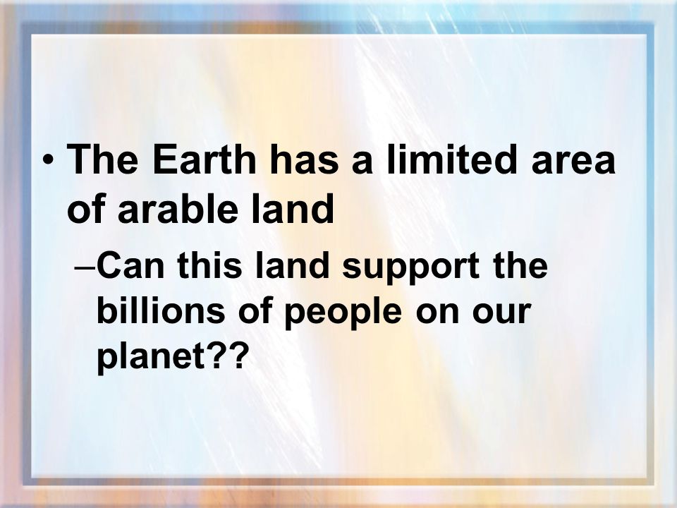 The Earth has a limited area of arable land