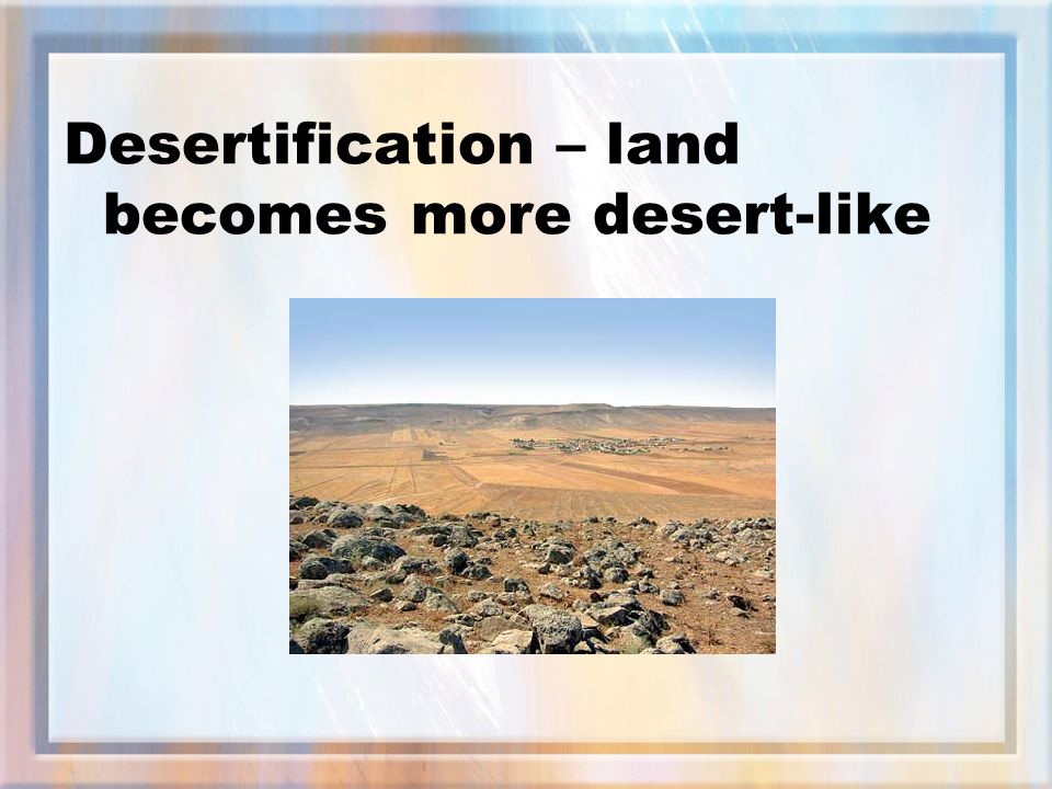 Desertification – land becomes more desert-like