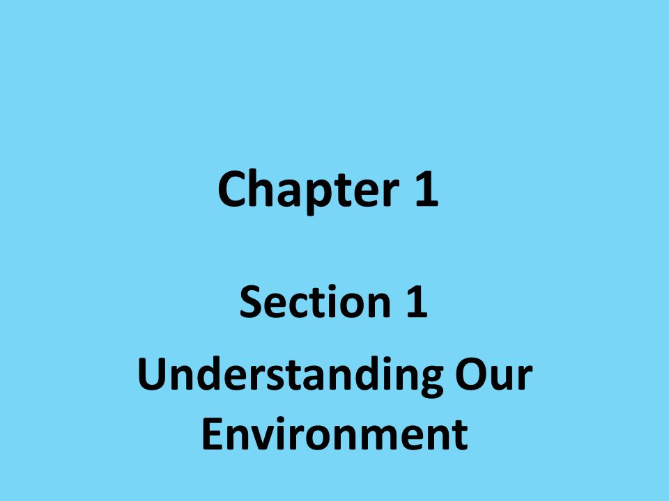 Section 1 Understanding Our Environment