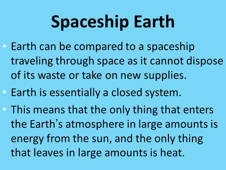 Spaceship Earth Earth can be compared to a spaceship traveling through space as it cannot dispose of its waste or take on new supplies.