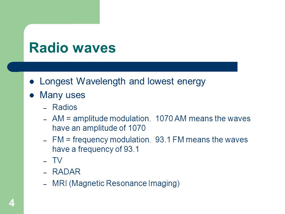 Radio waves Longest Wavelength and lowest energy Many uses Radios