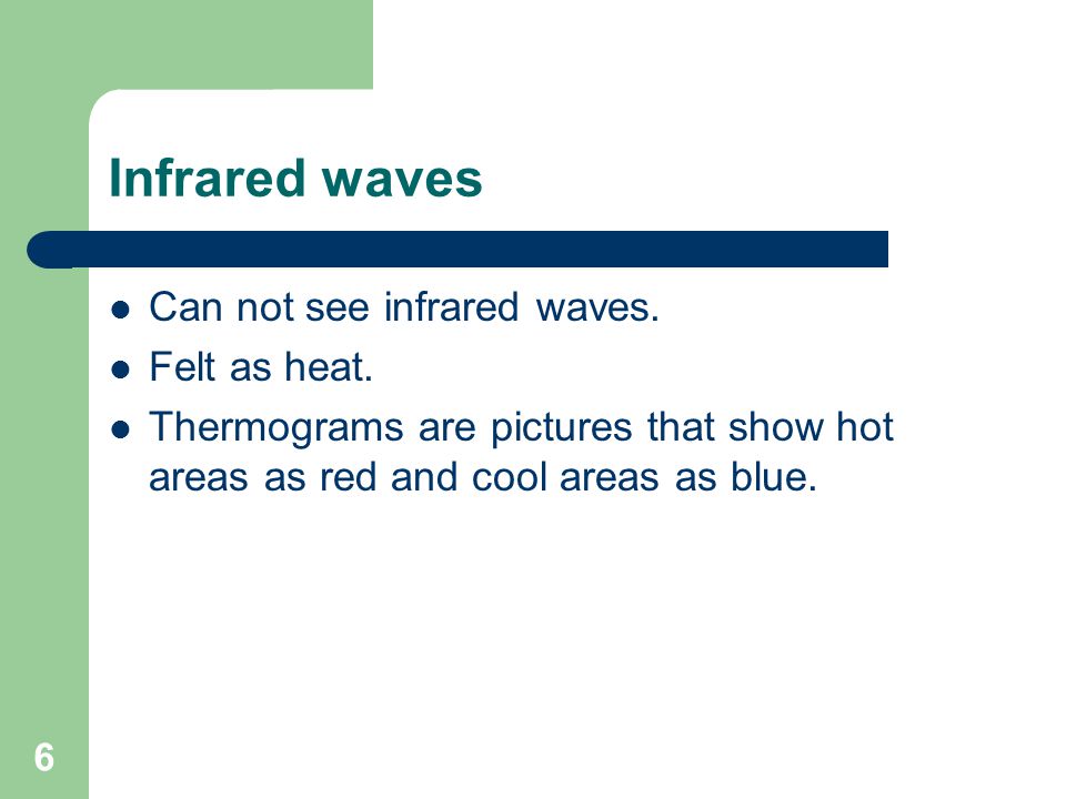 Infrared waves Can not see infrared waves. Felt as heat.