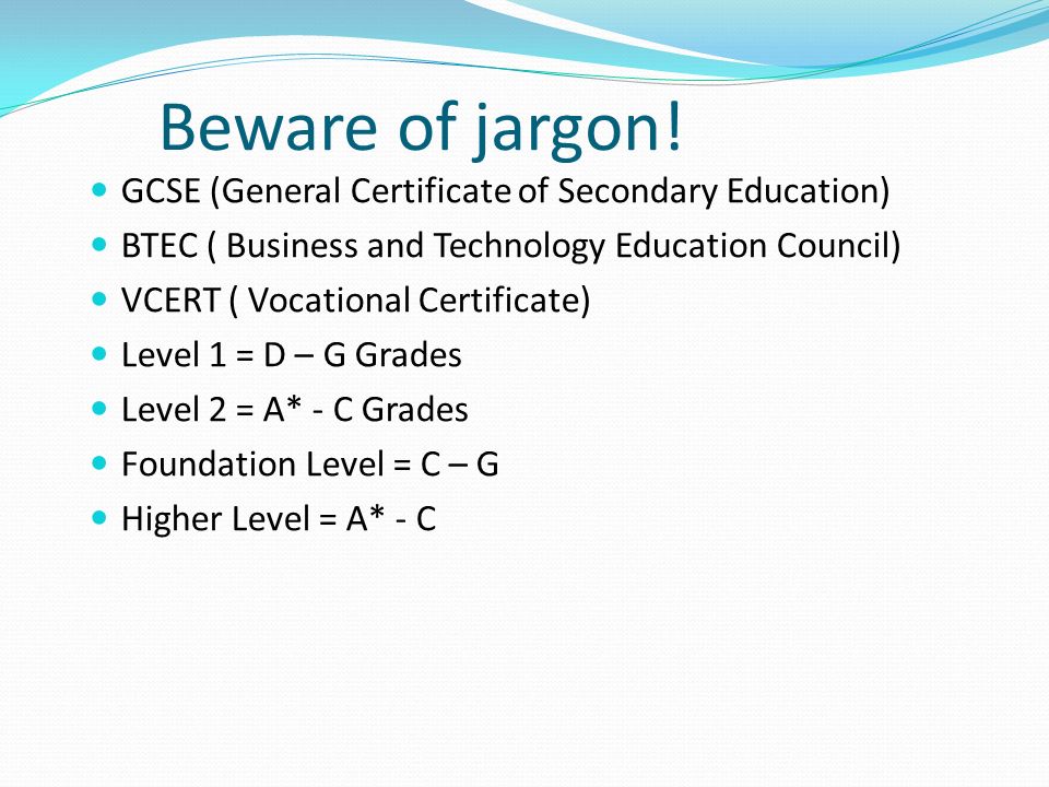 Beware of jargon! GCSE (General Certificate of Secondary Education)