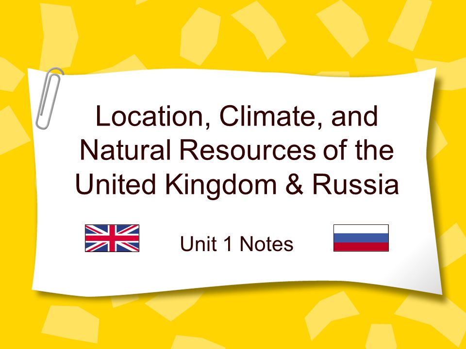 Location, Climate, and Natural Resources of the United Kingdom & Russia