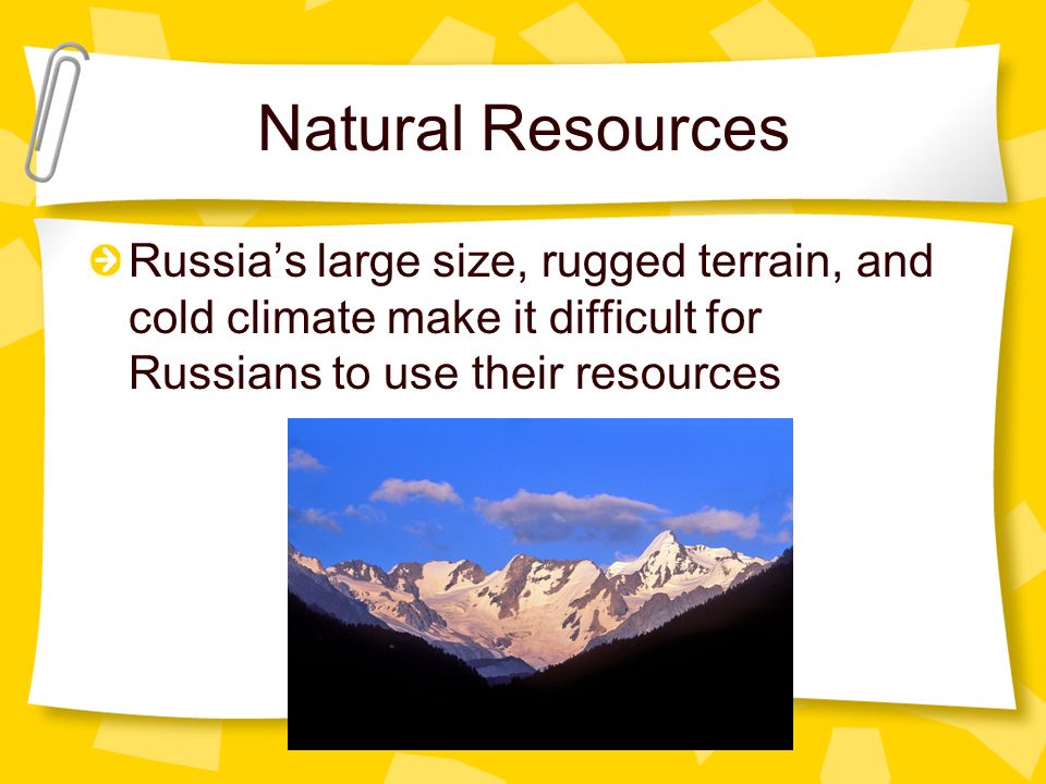 Natural Resources Russia’s large size, rugged terrain, and cold climate make it difficult for Russians to use their resources.