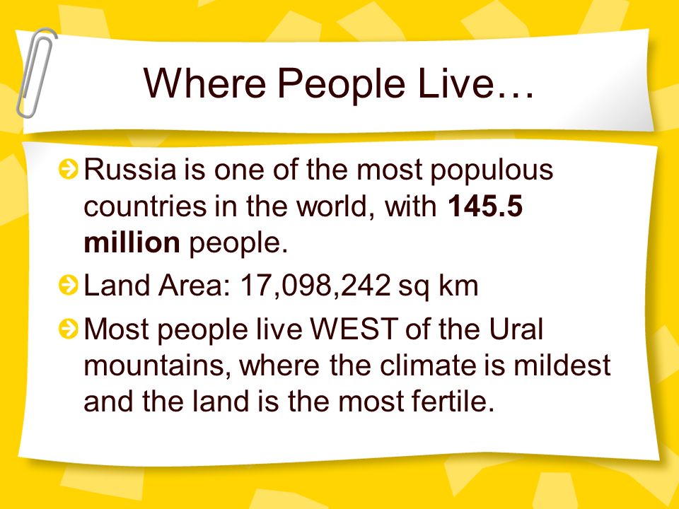 Where People Live… Russia is one of the most populous countries in the world, with million people.