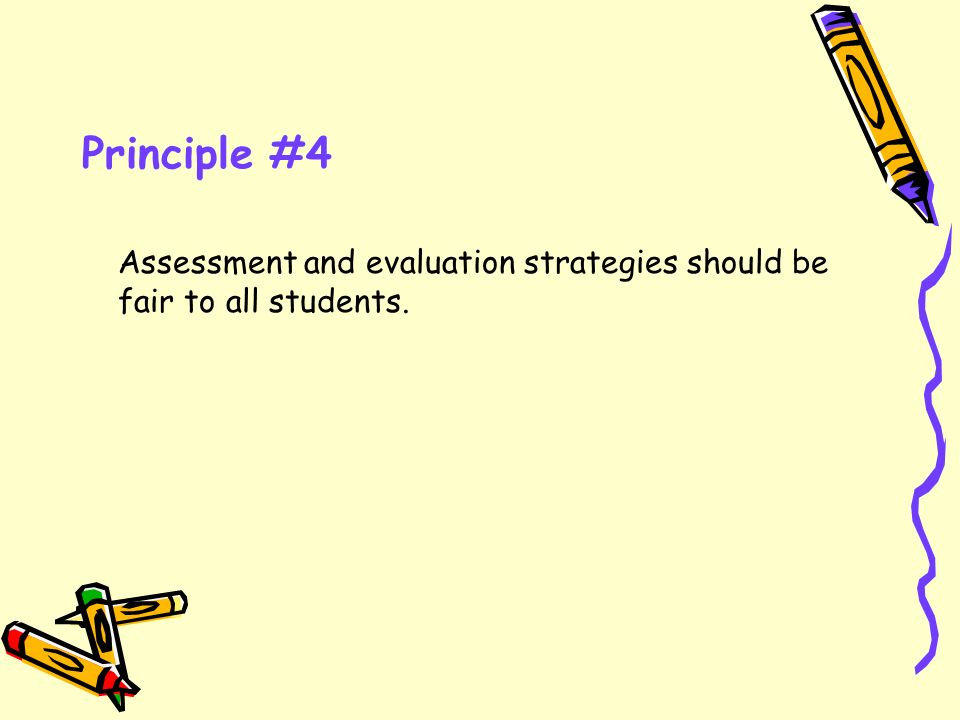 Principle #4 Assessment and evaluation strategies should be fair to all students.