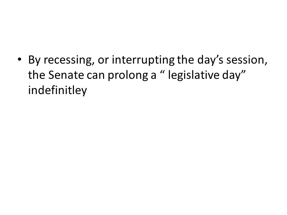 By recessing, or interrupting the day’s session, the Senate can prolong a legislative day indefinitley