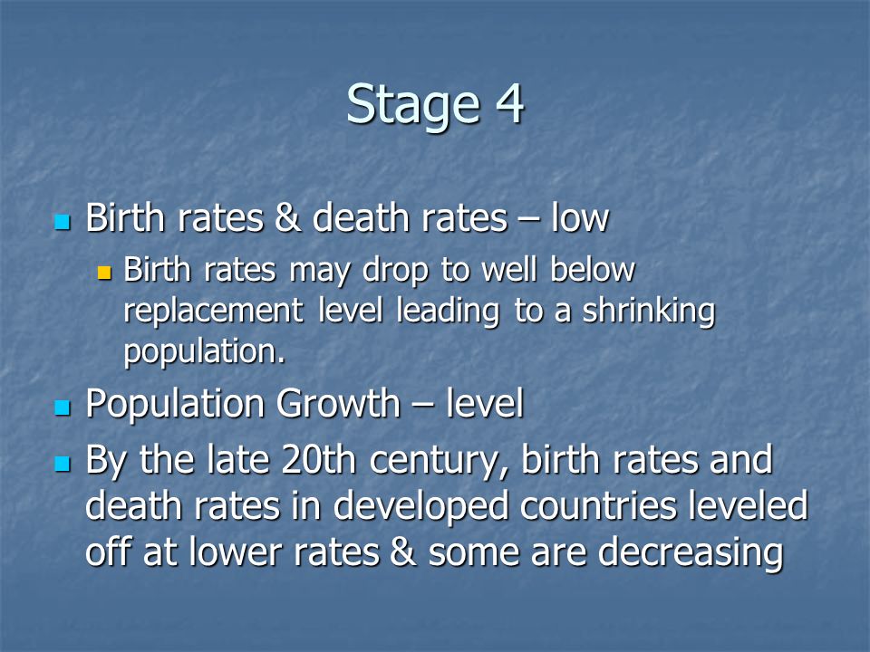 Stage 4 Birth rates & death rates – low Population Growth – level