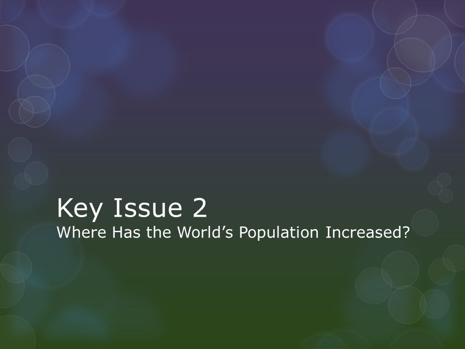 Key Issue 2 Where Has the World’s Population Increased