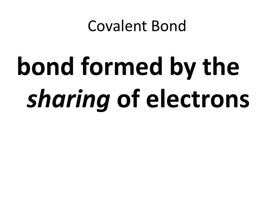 bond formed by the sharing of electrons