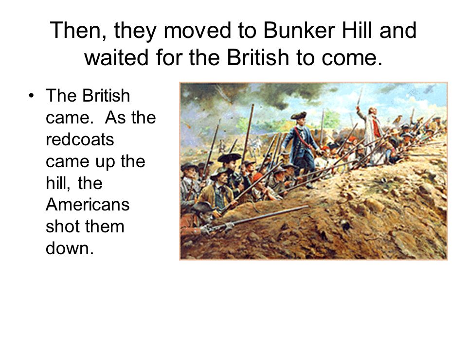 Then, they moved to Bunker Hill and waited for the British to come.