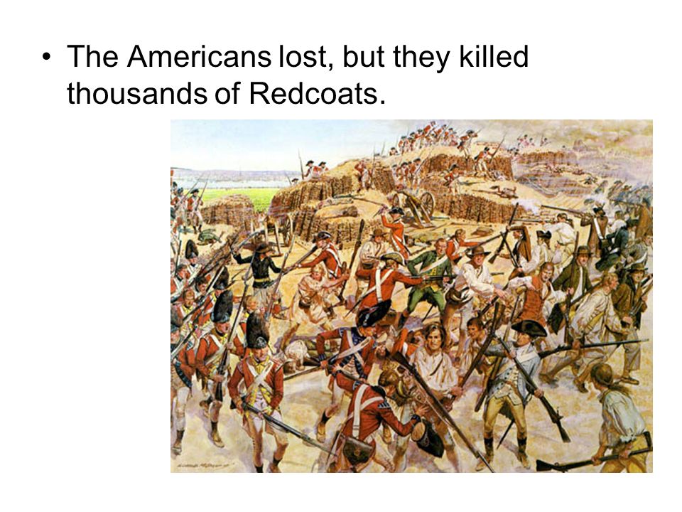 The Americans lost, but they killed thousands of Redcoats.