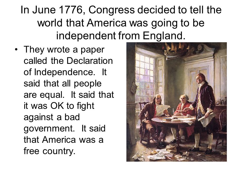 In June 1776, Congress decided to tell the world that America was going to be independent from England.