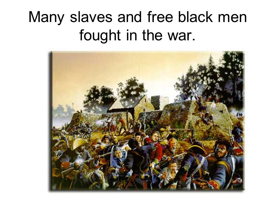 Many slaves and free black men fought in the war.