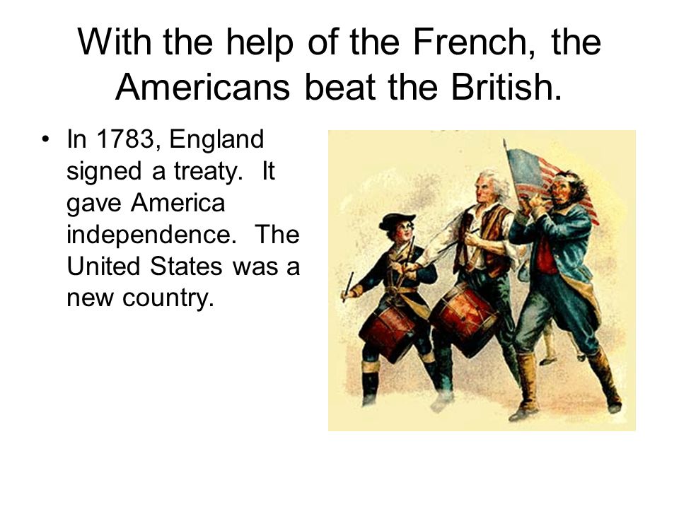 With the help of the French, the Americans beat the British.