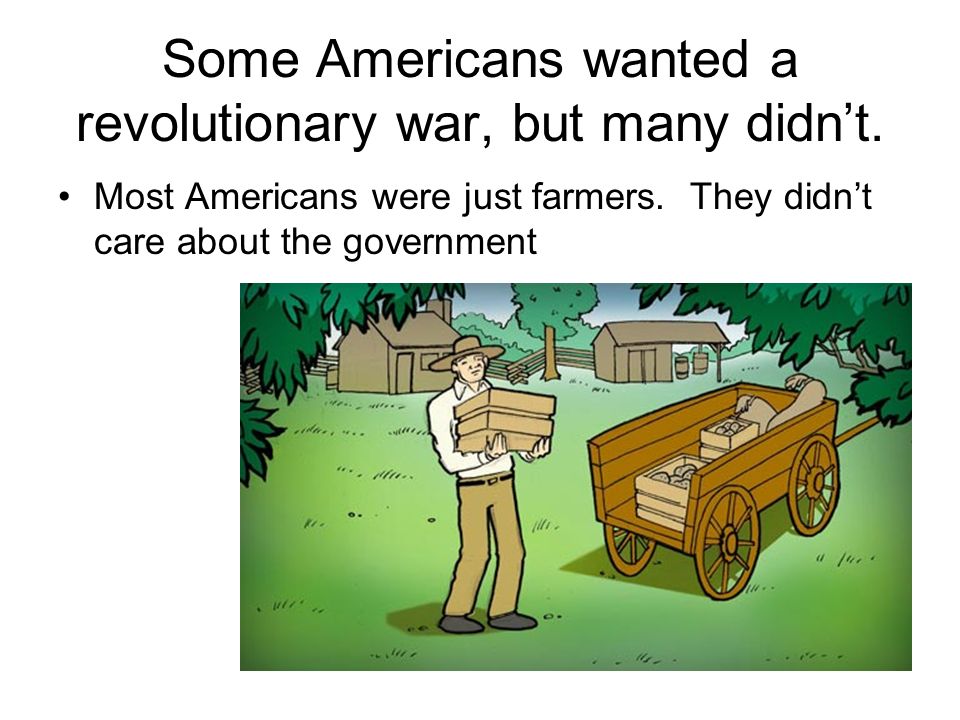 Some Americans wanted a revolutionary war, but many didn’t.