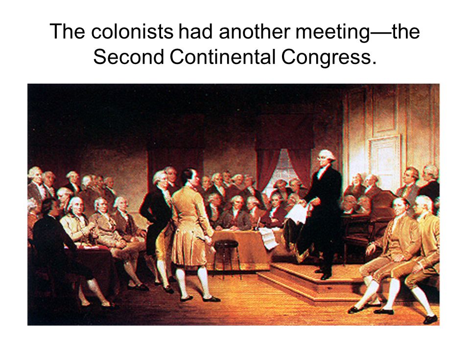The colonists had another meeting—the Second Continental Congress.