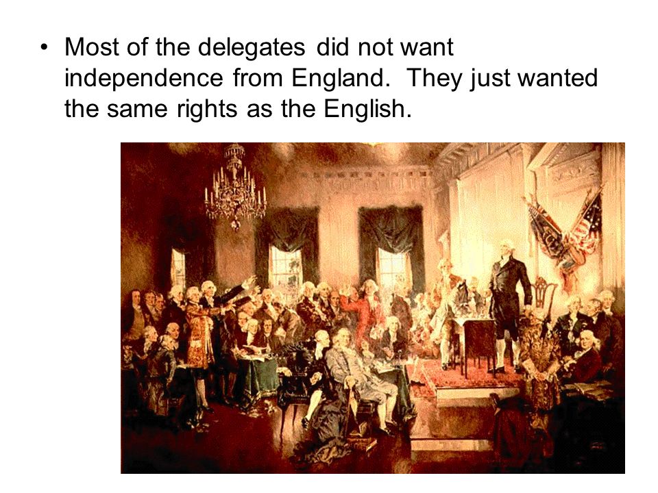 Most of the delegates did not want independence from England