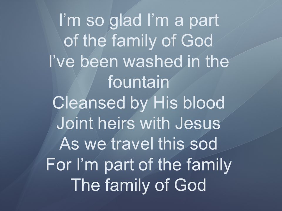 I’m so glad I’m a part of the family of God I’ve been washed in the fountain Cleansed by His blood Joint heirs with Jesus As we travel this sod For I’m part of the family The family of God