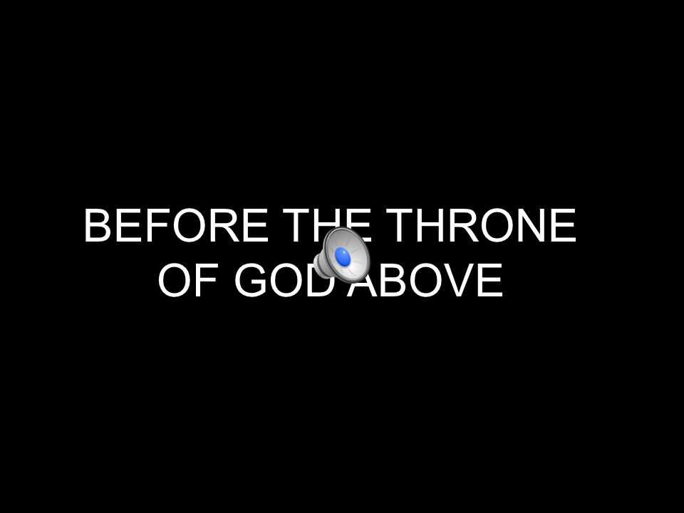 BEFORE THE THRONE OF GOD ABOVE